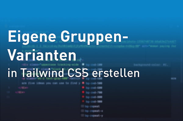 Eigene Gruppen-Varianten in Tailwind CSS erstellen Eigene Gruppen-Varianten in Tailwind CSS erstellen